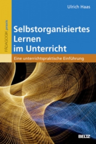 Könyv Selbstorganisiertes Lernen im Unterricht Ulrich Haas