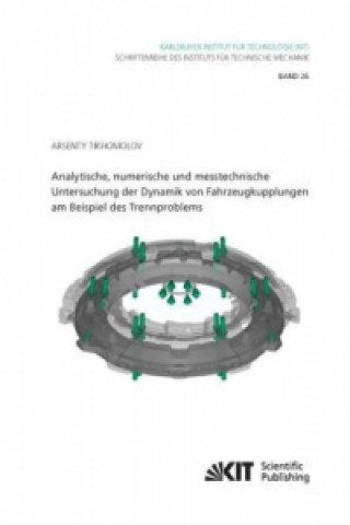 Kniha Analytische, numerische und messtechnische Untersuchung der Dynamik von Fahrzeugkupplungen am Beispiel des Trennproblems Arsenty Tikhomolov