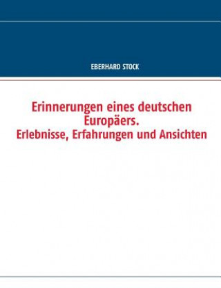 Carte Erinnerungen eines deutschen Europaers. Erlebnisse, Erfahrungen und Ansichten Eberhard Stock