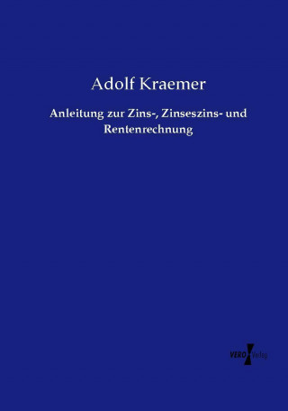 Kniha Anleitung zur Zins-, Zinseszins- und Rentenrechnung Adolf Kraemer