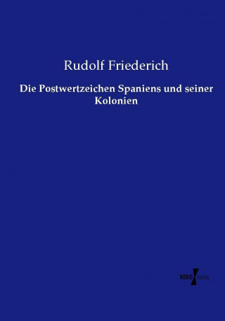 Kniha Die Postwertzeichen Spaniens und seiner Kolonien Rudolf Friederich