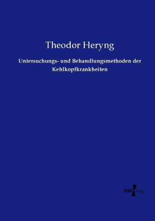 Könyv Untersuchungs- und Behandlungsmethoden der Kehlkopfkrankheiten Theodor Heryng