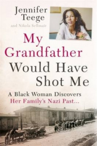 Книга My Grandfather Would Have Shot Me Jennifer Teege