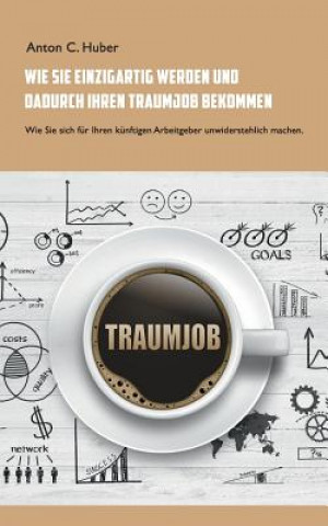 Libro Wie Sie einzigartig werden und dadurch Ihren Traumjob bekommen Anton C Huber