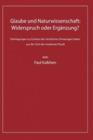 Könyv Glaube und Naturwissenschaft: Widerspruch oder Ergänzung? Paul Kalbhen