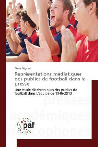Könyv Representations Mediatiques Des Publics de Football Dans La Presse Mignot-P