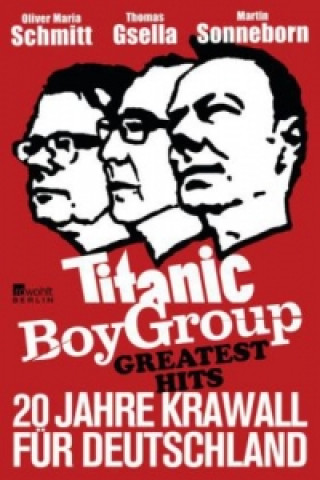 Könyv Titanic Boy Group Greatest Hits - 20 Jahre Krawall für Deutschland Martin Sonneborn