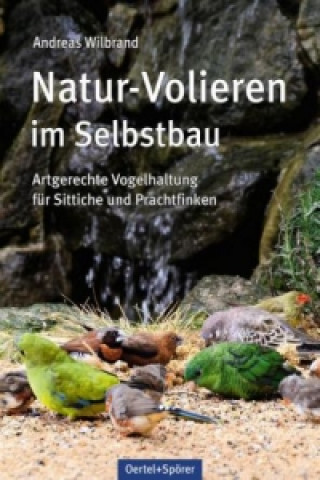 Kniha Natur-Volieren im Selbstbau Andreas Wilbrand