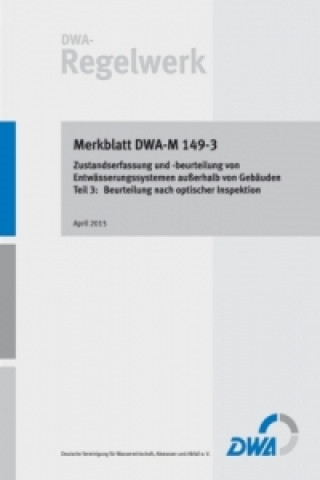 Könyv Merkblatt DWA-M 149-3 : Zustandserfassung und -beurteilung von Entwässerungssystemen außerhalb von Gebäuden Teil 3: Beurteilung nach optischer Inspekt Abwasser und Abfall (DWA) Deutsche Vereinigung für Wasserwirtschaft