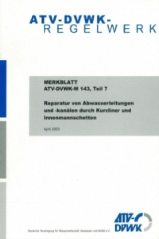 Kniha Merkblatt ATV-DVWK-M 143, Teil 7 Reparatur von Abwasserleitungen und -kanälen durch Kurzliner und Innenmanschetten 