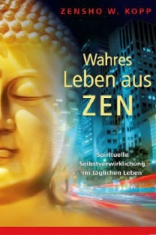 Kniha Wahres Leben aus Zen Zensho W. Kopp