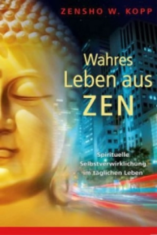 Book Wahres Leben aus Zen Zensho W. Kopp