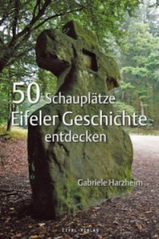 Kniha 50 Schauplätze Eifeler Geschichte entdecken Gabriele Harzheim