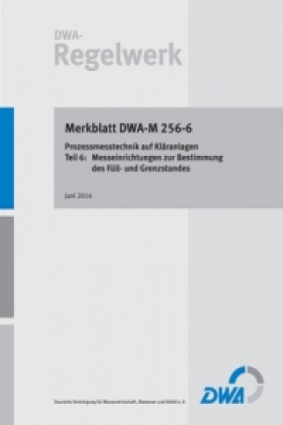 Könyv Merkblatt DWA-M 256-6 Prozessmesstechnik auf Kläranlagen - Teil 6: Messeinrichtungen zur Bestimmung des Füll- und Grenzstandes. Tl.6 Abwasser und Abfall (DWA) Deutsche Vereinigung für Wasserwirtschaft