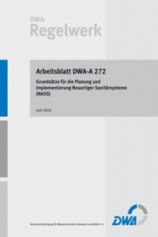 Βιβλίο Arbeitsblatt DWA-A 272 Grundsätze für die Planung und Implementierung Neuartiger Sanitärsysteme (NASS) Abwasser und Abfall (DWA) Deutsche Vereinigung für Wasserwirtschaft