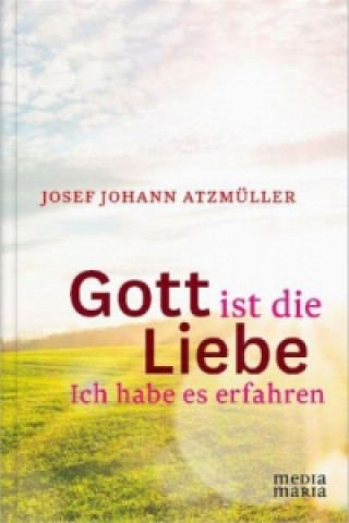 Knjiga Gott ist die Liebe Josef Johann Atzmüller