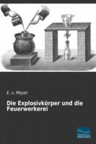 Kniha Die Explosivkörper und die Feuerwerkerei E. v. Meyer