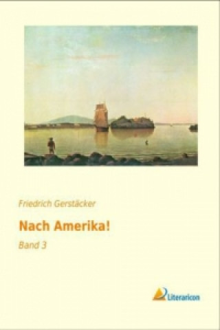 Livre Nach Amerika! Friedrich Gerstäcker