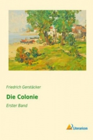 Knjiga Die Colonie Friedrich Gerstäcker