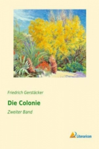 Kniha Die Colonie Friedrich Gerstäcker