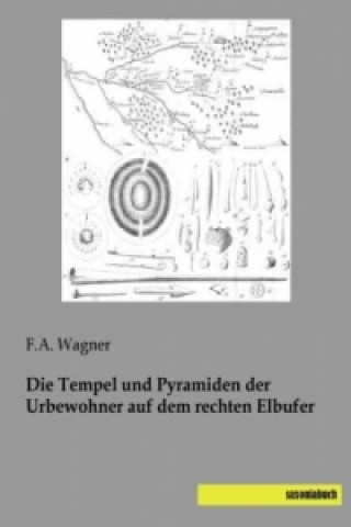 Kniha Die Tempel und Pyramiden der Urbewohner auf dem rechten Elbufer F. A. Wagner