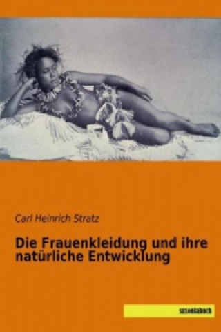Книга Die Frauenkleidung und ihre natürliche Entwicklung Carl Heinrich Stratz