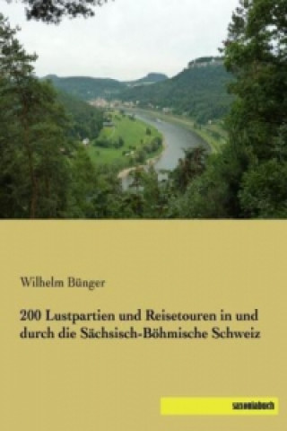 Книга 200 Lustpartien und Reisetouren in und durch die Sächsisch-Böhmische Schweiz Wilhelm Bünger