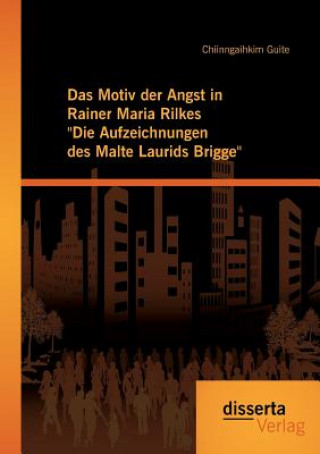 Buch Motiv der Angst in Rainer Maria Rilkes Die Aufzeichnungen des Malte Laurids Brigge Chiinngaihkim Guite