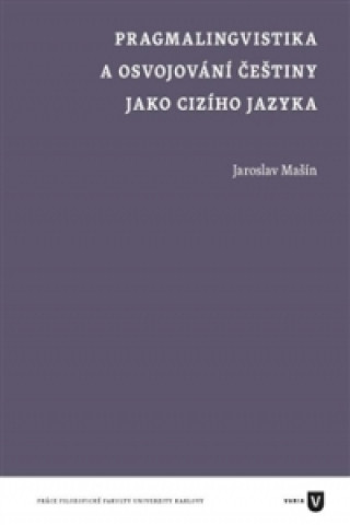 Könyv Pragmalingvistika a osvojování češtiny jako cizího jazyka Jaroslav Mašín