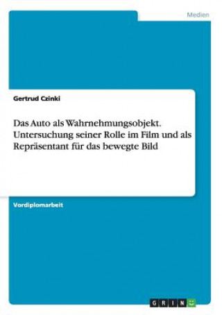 Книга Auto als Wahrnehmungsobjekt. Untersuchung seiner Rolle im Film und als Reprasentant fur das bewegte Bild Gertrud Czinki