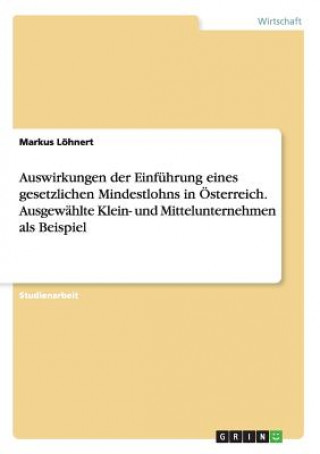 Kniha Auswirkungen der Einfuhrung eines gesetzlichen Mindestlohns in OEsterreich. Ausgewahlte Klein- und Mittelunternehmen als Beispiel Markus Lohnert