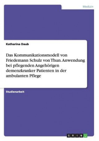 Könyv Kommunikationsmodell von Friedemann Schulz von Thun. Anwendung bei pflegenden Angehoerigen demenzkranker Patienten in der ambulanten Pflege Katharina Daub