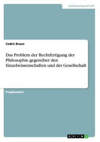 Książka Problem der Rechtfertigung der Philosophie gegenuber den Einzelwissenschaften und der Gesellschaft Cedric Braun