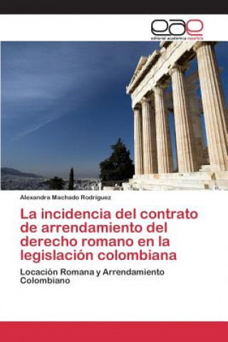 Книга incidencia del contrato de arrendamiento del derecho romano en la legislacion colombiana Machado Rodriguez Alexandra