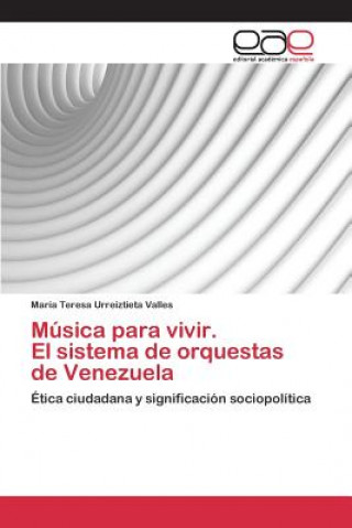 Könyv Musica para vivir. El sistema de orquestas de Venezuela Urreiztieta Valles Maria Teresa