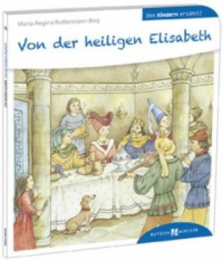 Könyv Von der heiligen Elisabeth den Kindern erzählt Maria R Bottermann-Broj