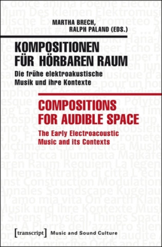 Kniha Kompositionen fur hoerbaren Raum / Compositions f - Die fruhe elektroakustische Musik und ihre Kontexte / The Early Electroacoustic Music and Its Martha Brech