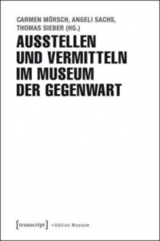 Kniha Ausstellen und Vermitteln im Museum der Gegenwart Carmen Mörsch
