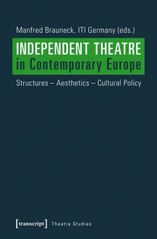 Knjiga Independent Theatre in Contemporary Europe - Structures - Aesthetics - Cultural Policy Manfred Brauneck