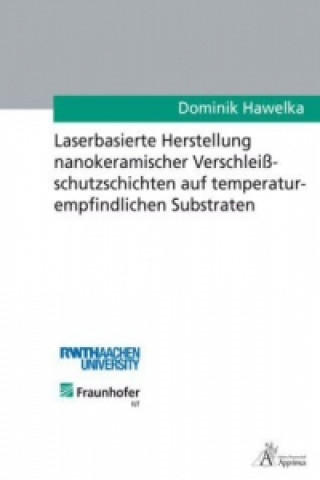 Kniha Laserbasierte Herstellung nanokeramischer Verschleißschutzschichten auf temperaturempfindlichen Substraten Dominik Hawelka