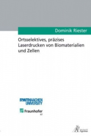 Kniha Ortsselektives, präzises Laserdrucken von Biomaterialien und Zellen Dominik Riester