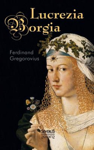 Könyv Lucrezia Borgia Ferdinand Gregorovius