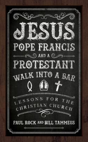 Carte Jesus, Pope Francis, and a Protestant Walk into a Bar Paul Rock