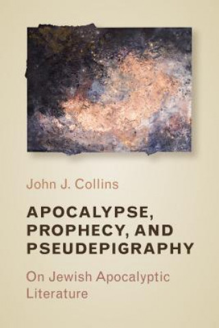 Könyv Apocalypse, Prophecy, and Pseudepigraphy John J (Holmes Professor of Old Testament Criticism and Interpretation Yale University) Collins
