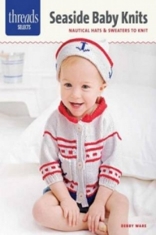 Carte Threads Selects: Seaside Baby Knits: Nautical Hats & Sweaters to Knit Debby Ware