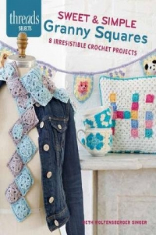 Könyv Sweet & Simple Granny Squares: 7 irresistible crochet projects Beth Wolfensberg Singer