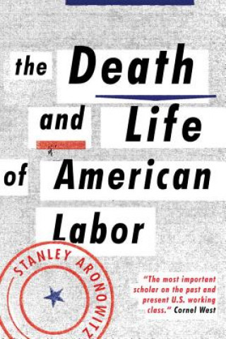Könyv Death and Life of American Labor Stanley Aronowitz