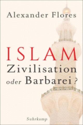Könyv Islam - Zivilisation oder Barbarei? Alexander Flores