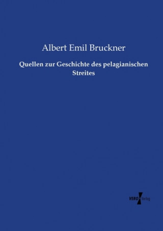 Kniha Quellen zur Geschichte des pelagianischen Streites Albert Emil Bruckner