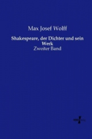 Kniha Shakespeare, der Dichter und sein Werk Max Josef Wolff